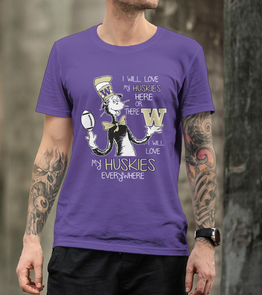 I Will Love My Huskies Here Or There I Will Love My Huskies Everywhere W T-Shirt