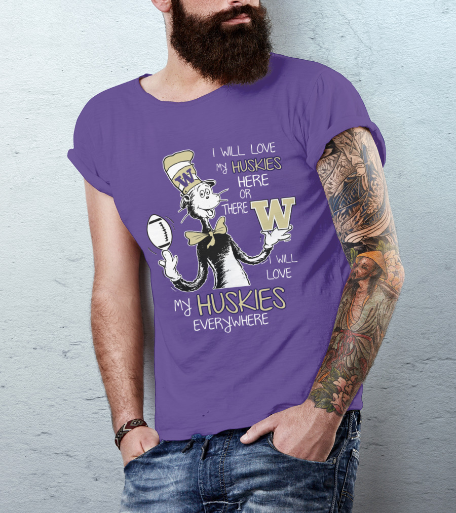 I Will Love My Huskies Here Or There I Will Love My Huskies Everywhere W T-Shirt