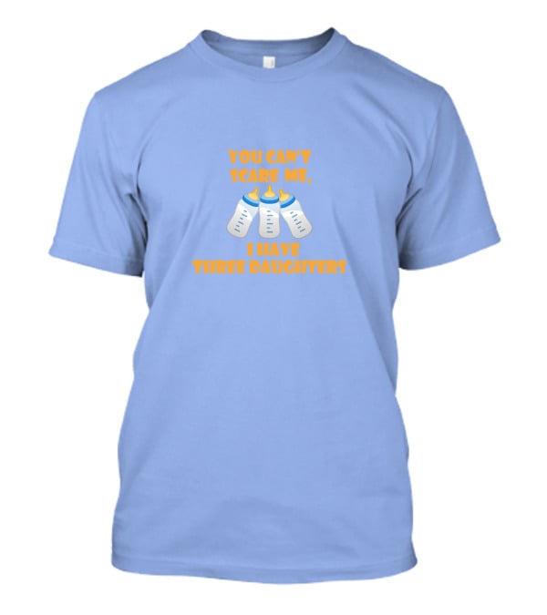 You Can't Scare Me I Have Three Daughters Bottles T-Shirt
