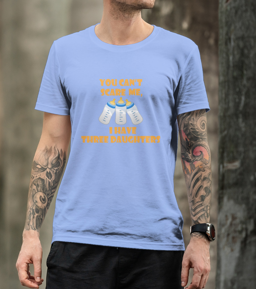 You Can't Scare Me I Have Three Daughters Bottles T-Shirt
