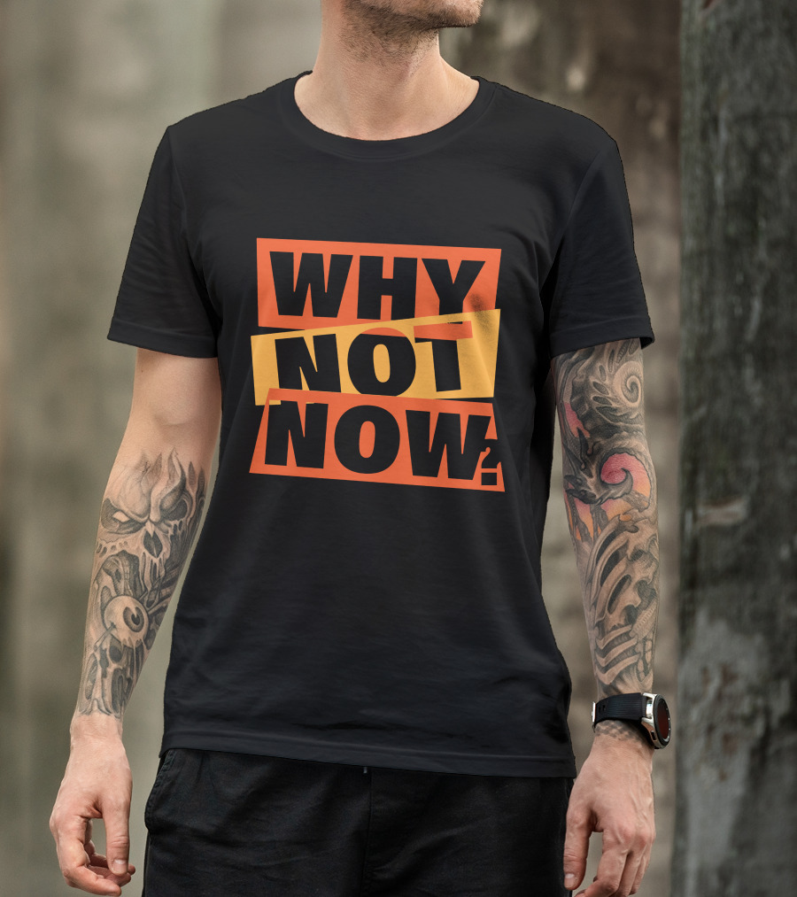 WHY NOT NOW Motivational T-Shirt