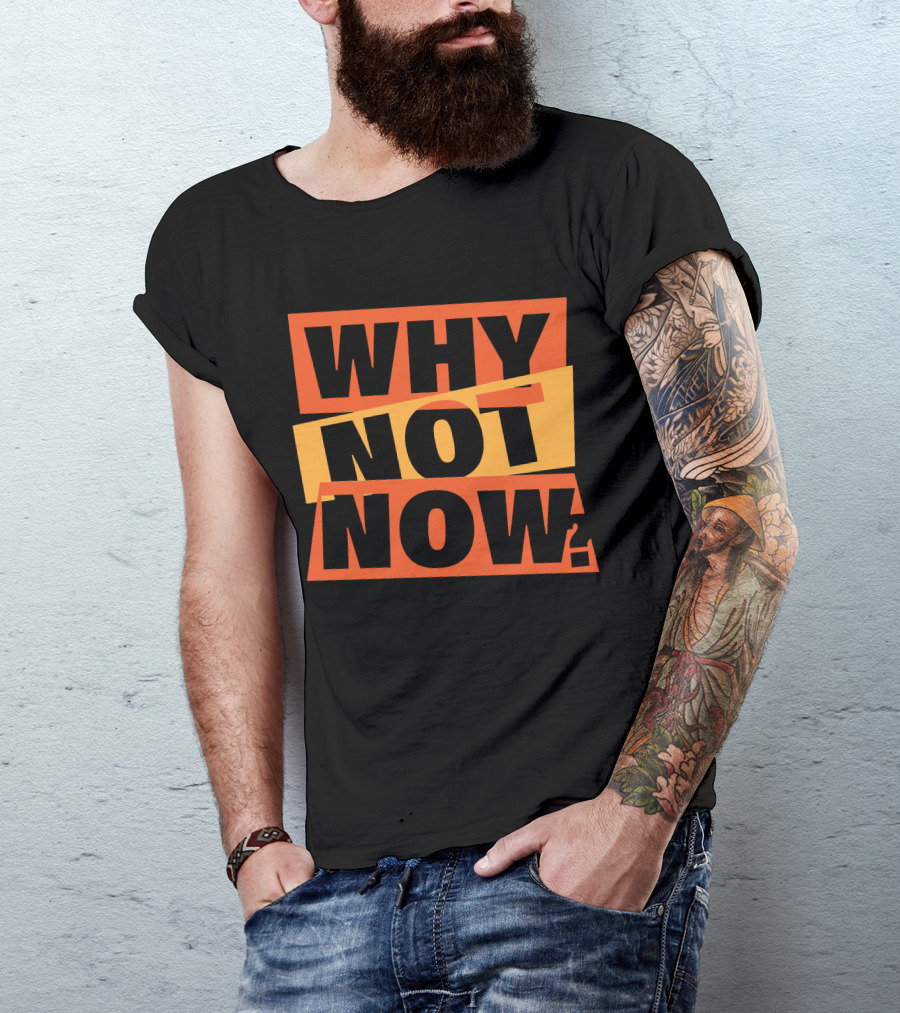 WHY NOT NOW Motivational T-Shirt