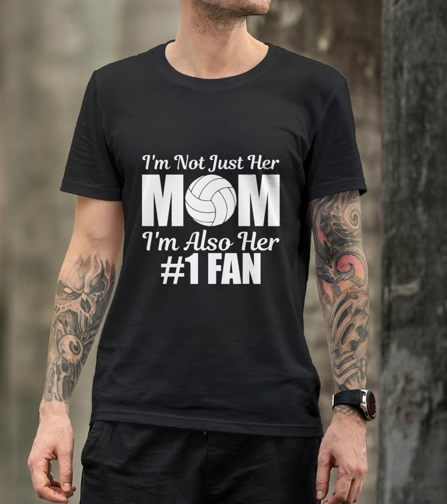 I'm Not Just Her Mom I'm Also Her Number One Fan Volleyball T-Shirt