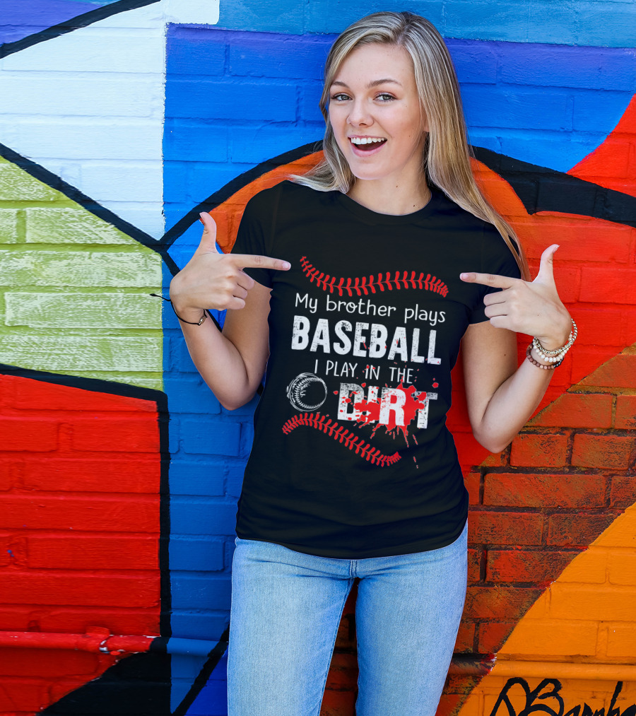 My Brother Plays Baseball I Play In The Dirt Baseball Lover With Red Stitching And Splatter T-Shirt