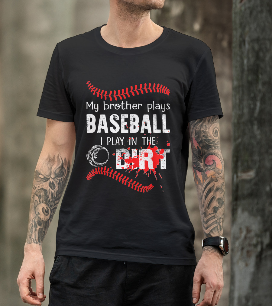 My Brother Plays Baseball I Play In The Dirt Baseball Lover With Red Stitching And Splatter T-Shirt