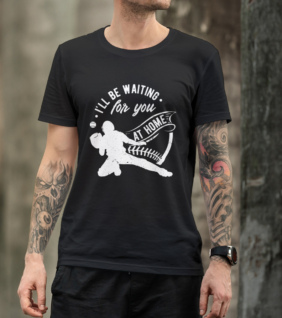 I'll Be Waiting For You At Home Softball Baseball Catcher T-Shirt