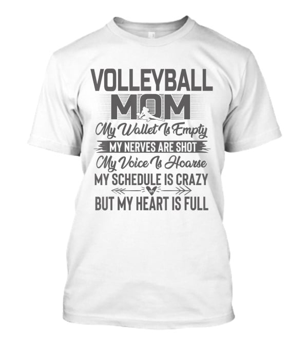 Volleyball Mom My Wallet Is Empty My Nerves Are Shot My Voice Is Hoarse My Schedule Is Crazy But My Heart Is Full T-Shirt