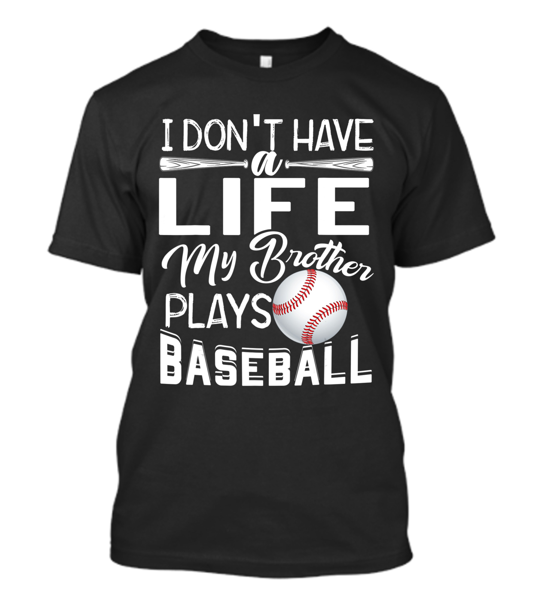 I Don't Have A Life My Brother Plays Baseball T-Shirt
