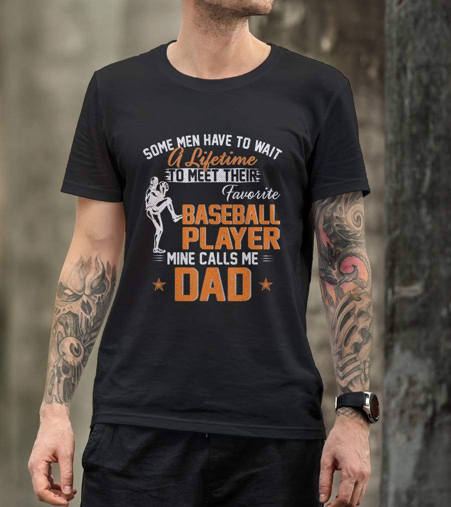 Some Men Have To Wait A Lifetime To Meet Their Favorite Baseball Player Mine Calls Me Dad T-Shirt