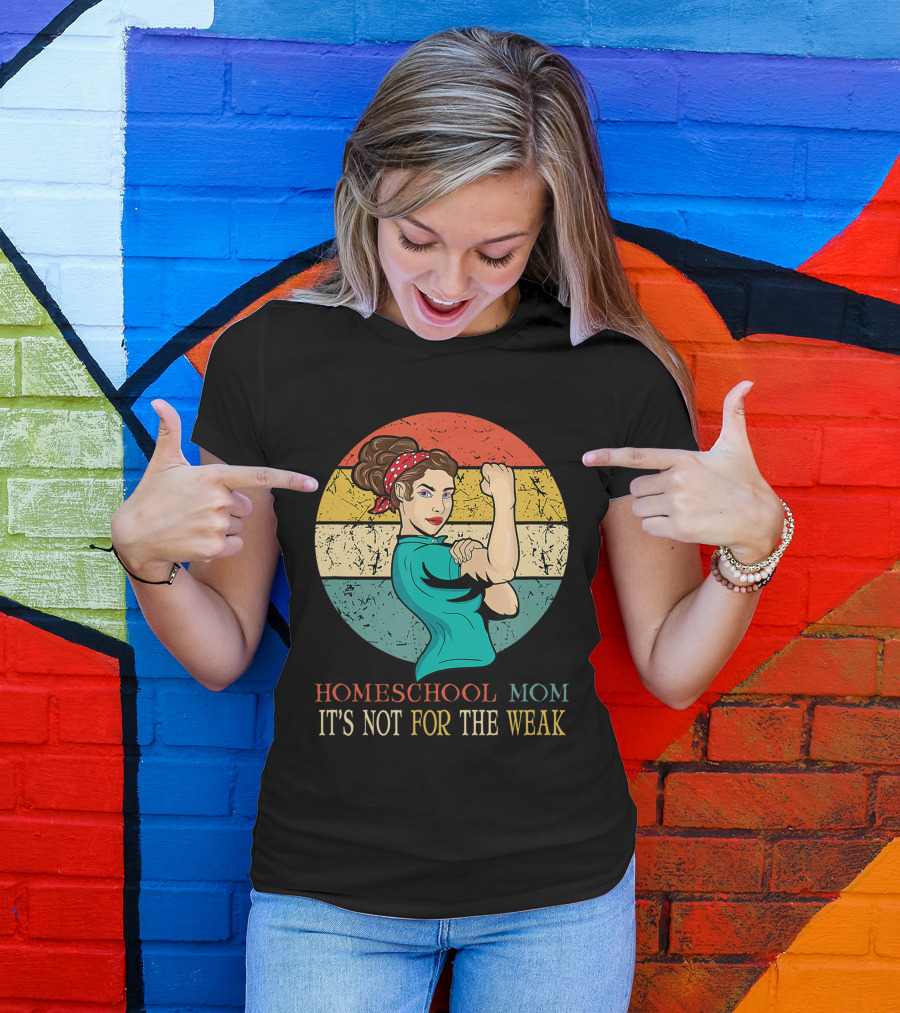 Homeschool Mom It's Not For The Weak Rosie The Riveter Style Vintage Look T-Shirt