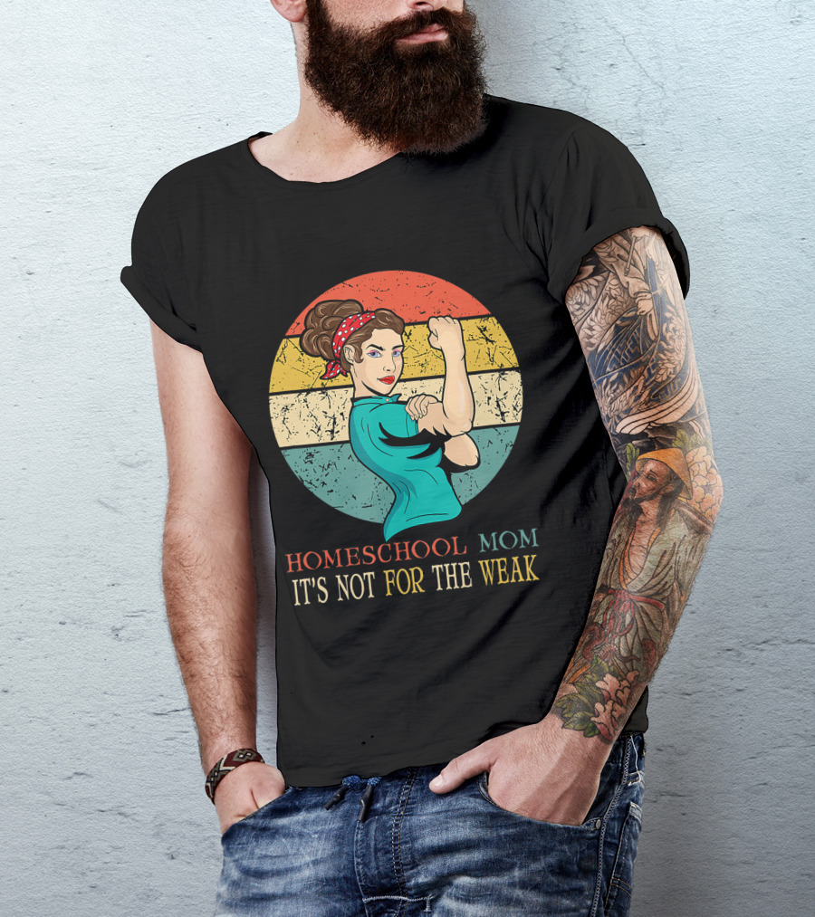 Homeschool Mom It's Not For The Weak Rosie The Riveter Style Vintage Look T-Shirt
