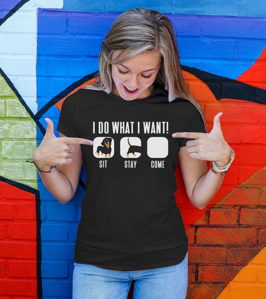 I Do What I Want Dachshund Sit Stay Come Doxie T-Shirt