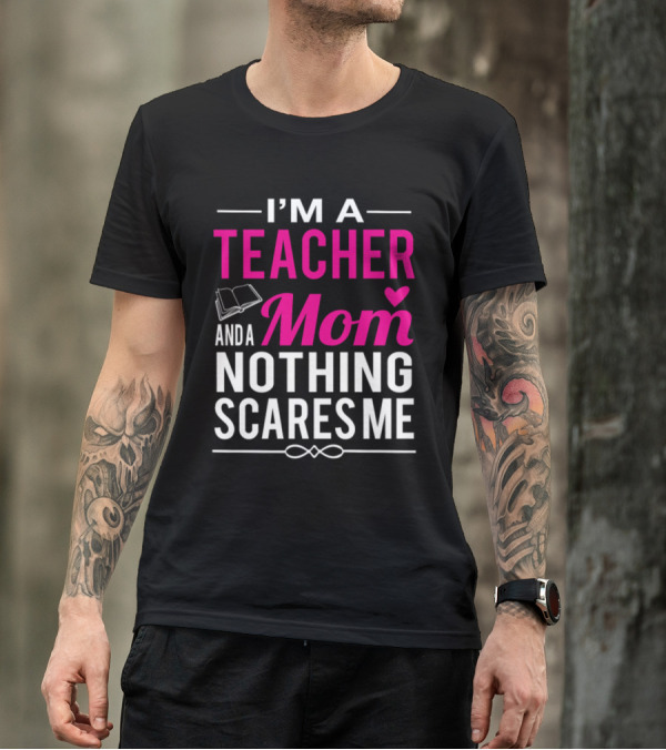 I'm A Teacher And A Mom Nothing Scares Me Book And Heart T-Shirt