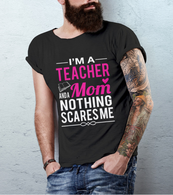 I'm A Teacher And A Mom Nothing Scares Me Book And Heart T-Shirt