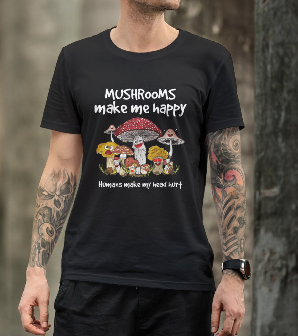 Mushrooms Make Me Happy Humans Make My Head Hurt Funny Mushroom Group T-Shirt