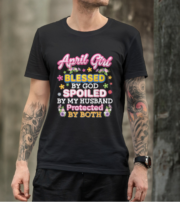 April Girl Blessed By God Spoiled By My Husband Protected By Both T-Shirt