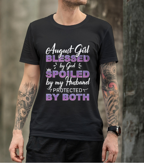 August Girl Blessed By God Spoiled By Husband Protected By Both T-Shirt