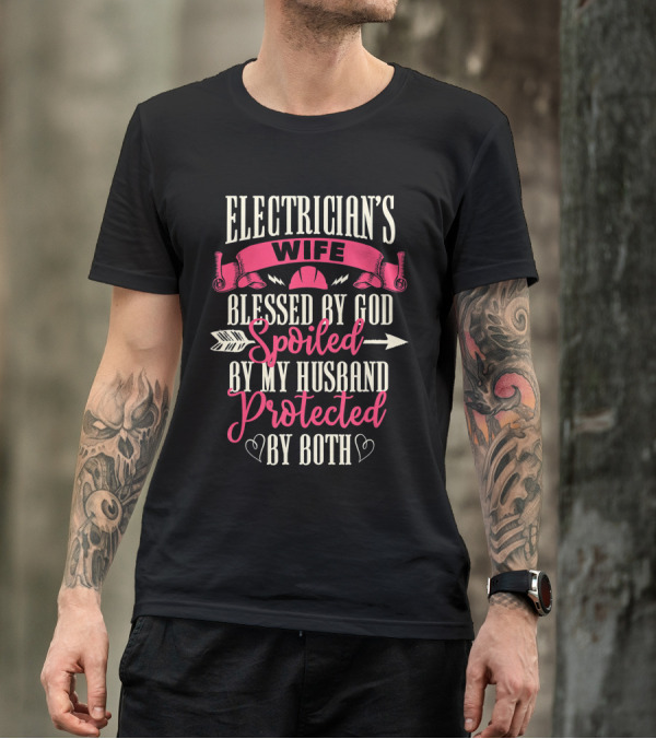 Electrician's Wife Blessed By God Spoiled By My Husband Protected By Both T-Shirt