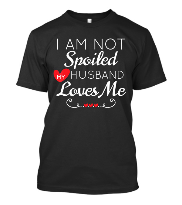 I Am Not Spoiled My Husband Loves Me With Red Hearts T-Shirt