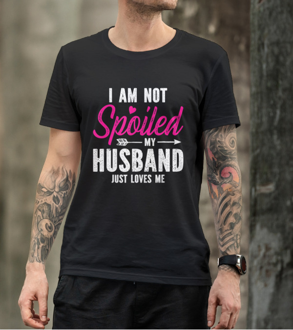 I Am Not Spoiled My Husband Just Loves Me With Pink Heart And Arrow T-Shirt