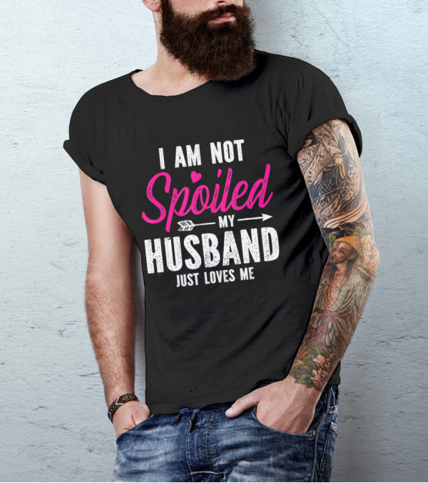 I Am Not Spoiled My Husband Just Loves Me With Pink Heart And Arrow T-Shirt