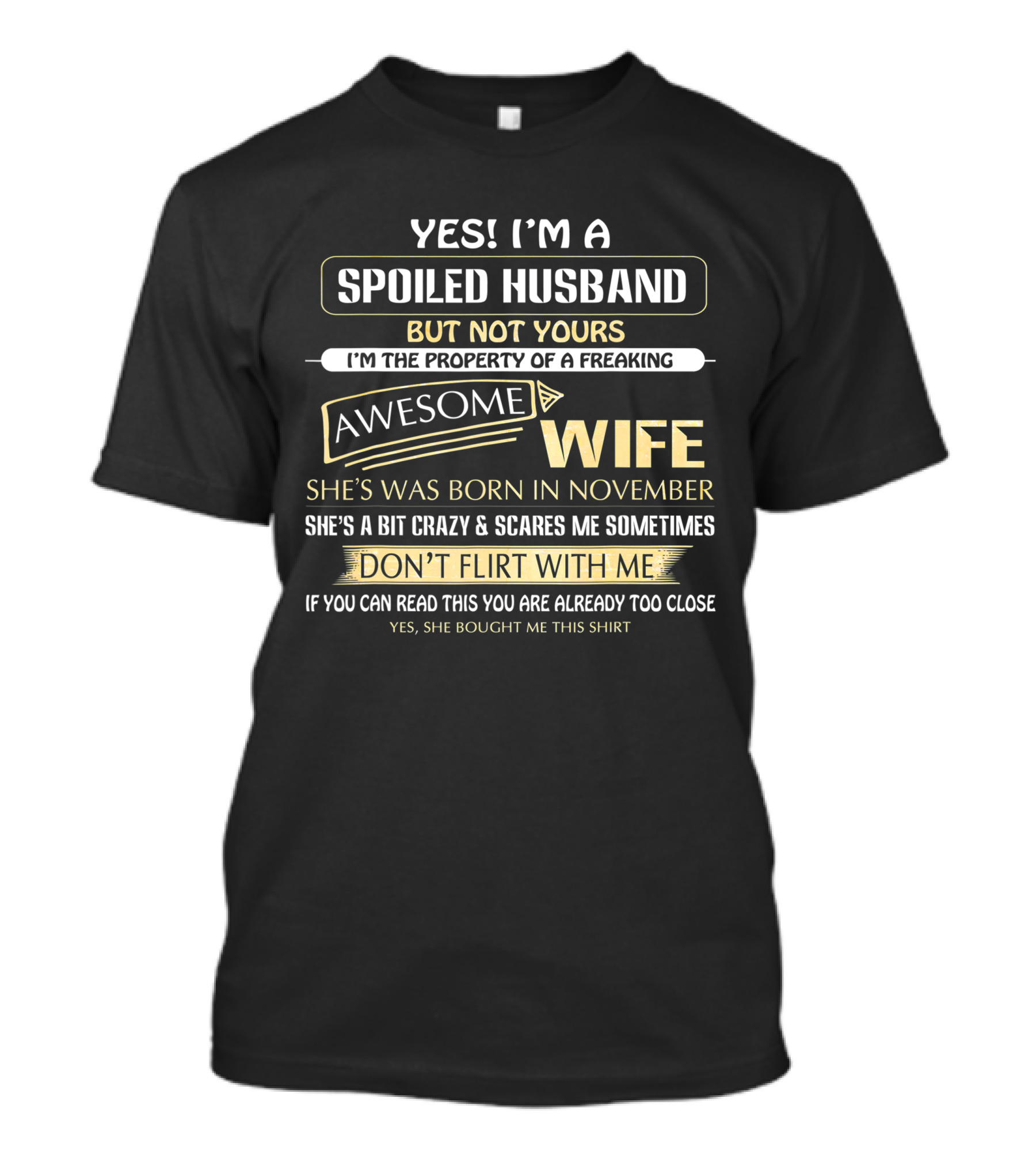 Yes I'm A Spoiled Husband Not Yours Property Of Awesome November Wife Scares Me Don't Flirt Close T-Shirt
