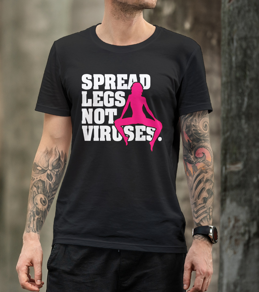 SPREAD LEGS NOT VIRUSES T-Shirt