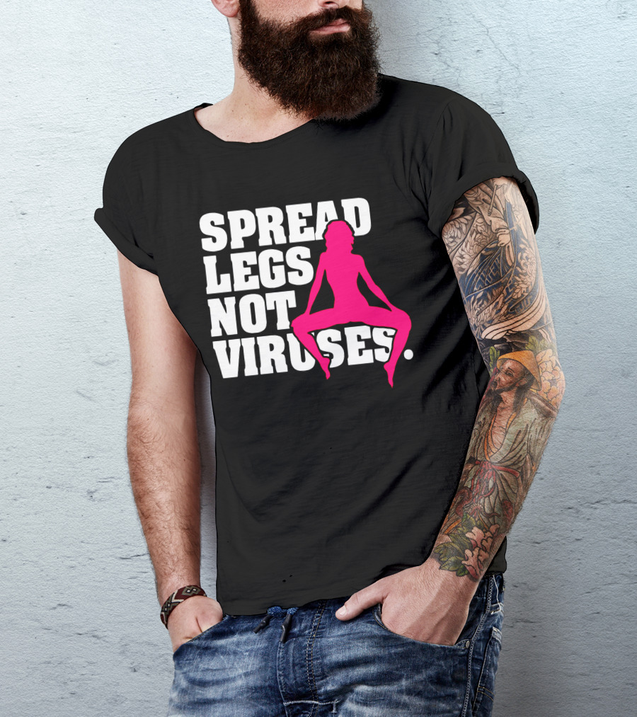 SPREAD LEGS NOT VIRUSES T-Shirt