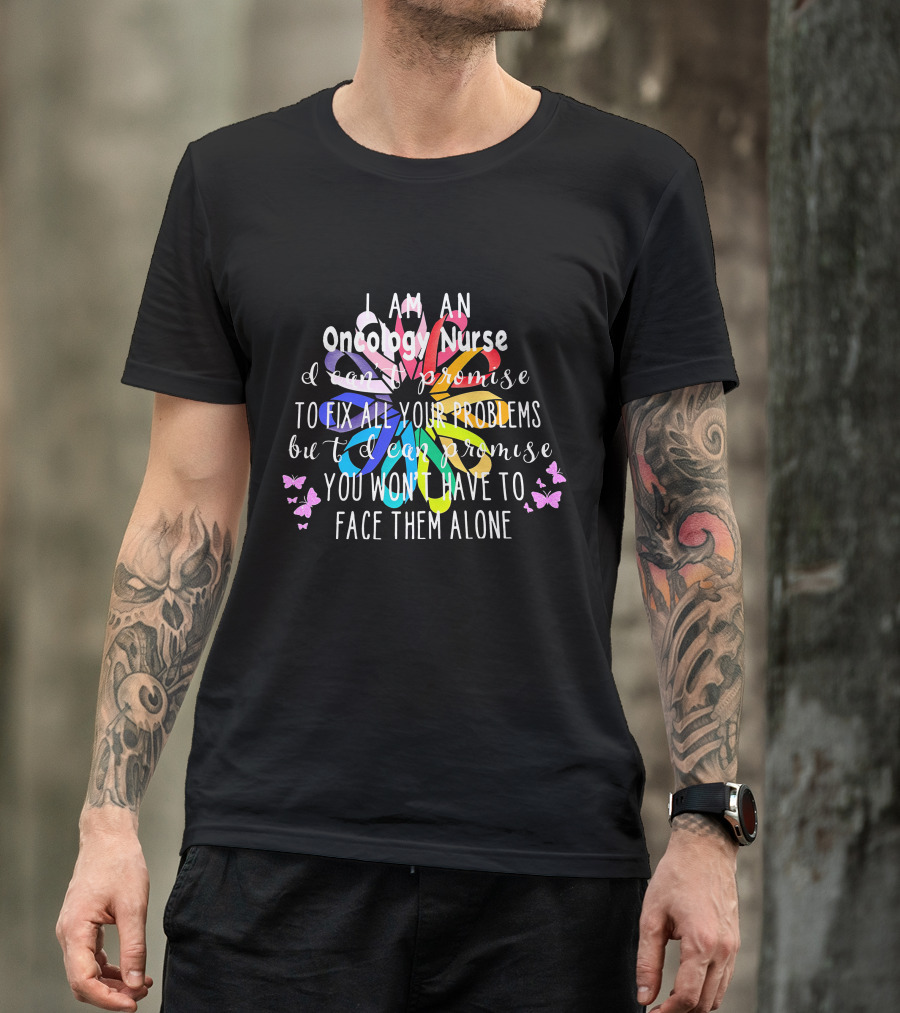 I Am An Oncology Nurse Promise You Won't Have To Face Them Alone Rainbow Flower Butterfly T-Shirt