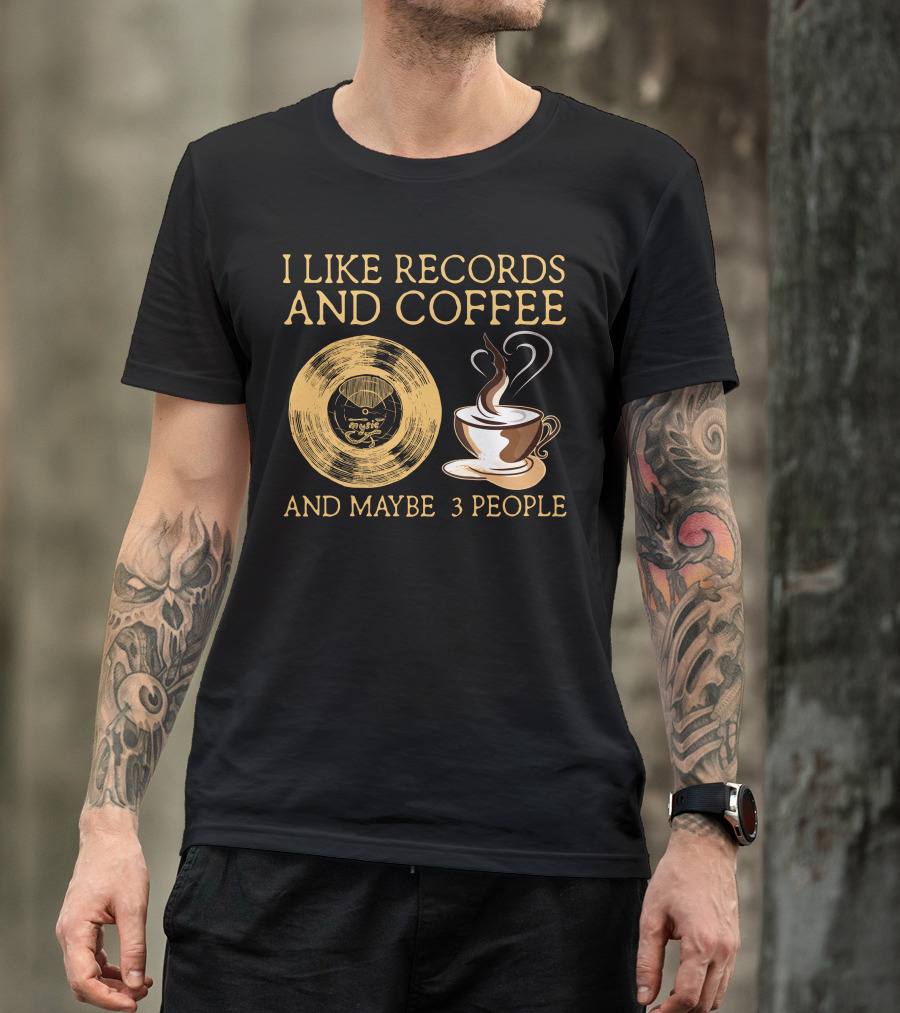 I LIKE RECORDS AND COFFEE AND MAYBE 3 PEOPLE T-Shirt