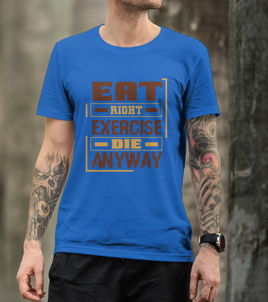 Eat Right Exercise Die Anyway 01x T-Shirt