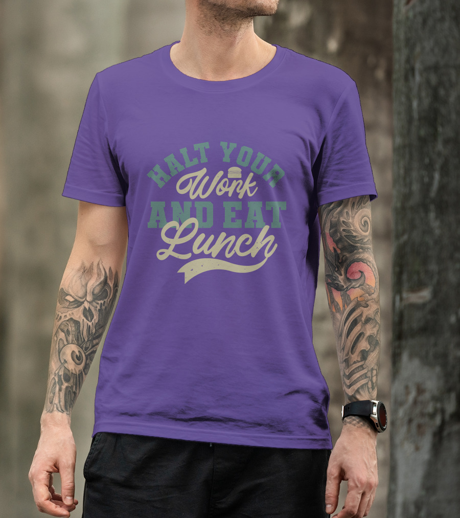 Halt Your Work And Eat Lunch Burger T-Shirt