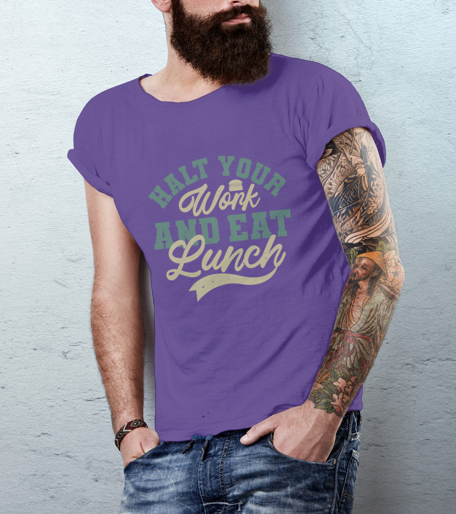 Halt Your Work And Eat Lunch Burger T-Shirt