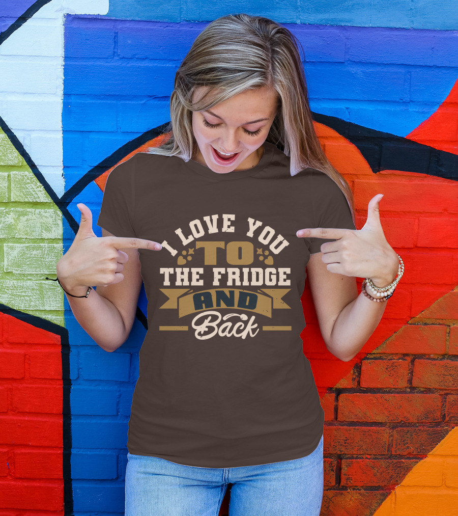 I Love You To The Fridge And Back T-Shirt