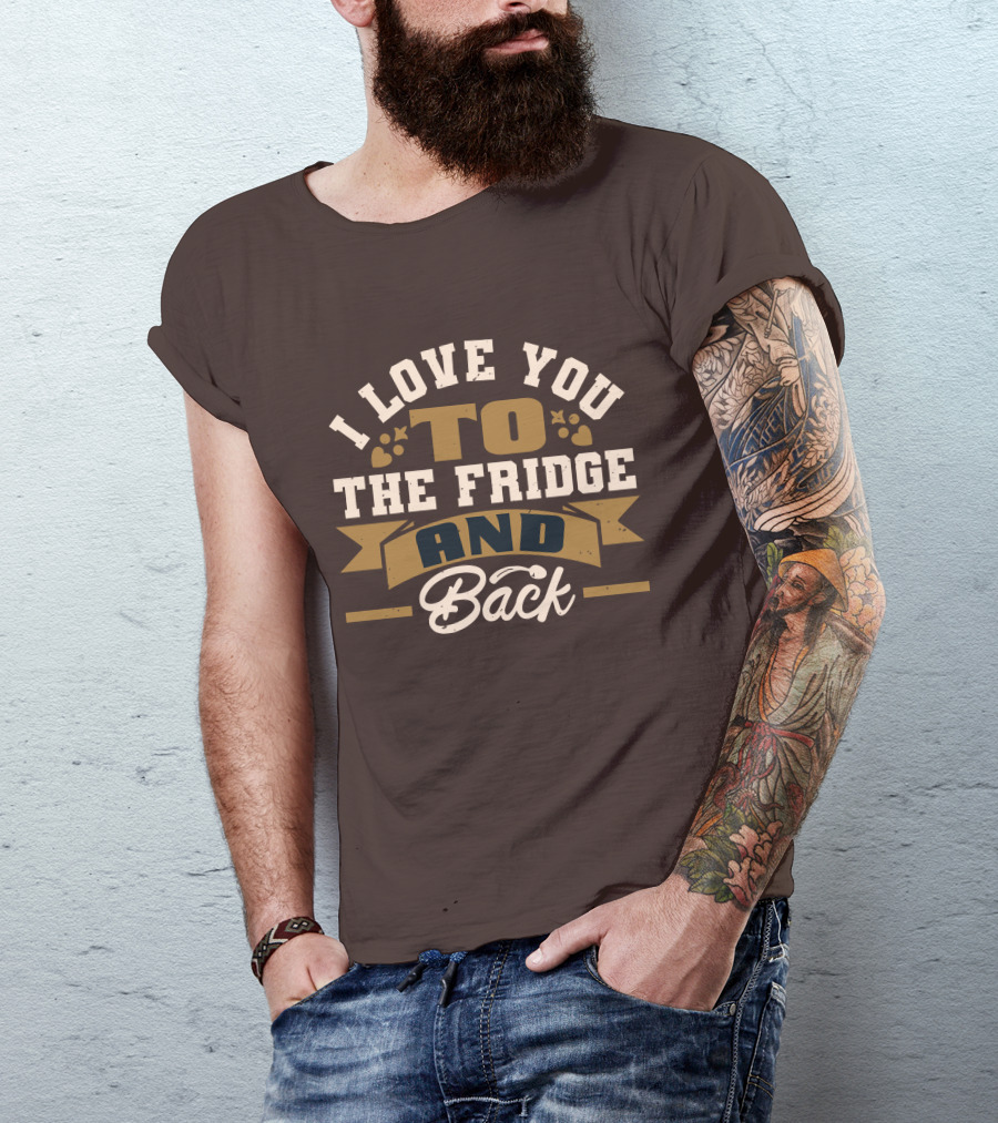 I Love You To The Fridge And Back T-Shirt