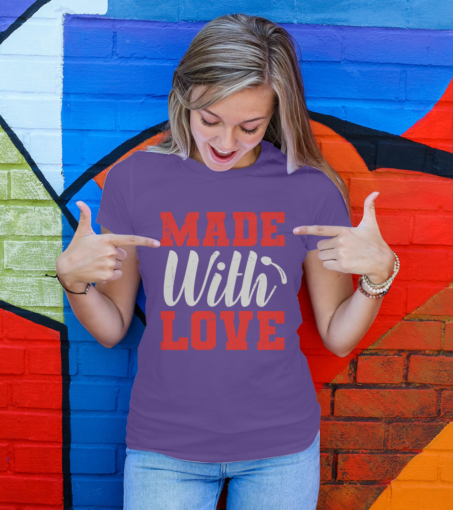 MADE With LOVE T-Shirt