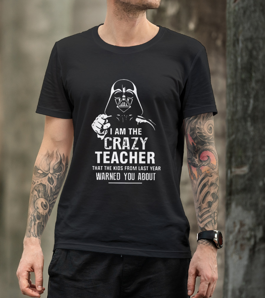 I Am The Crazy Teacher That The Kids From Last Year Warned You About Darth Vader T-Shirt