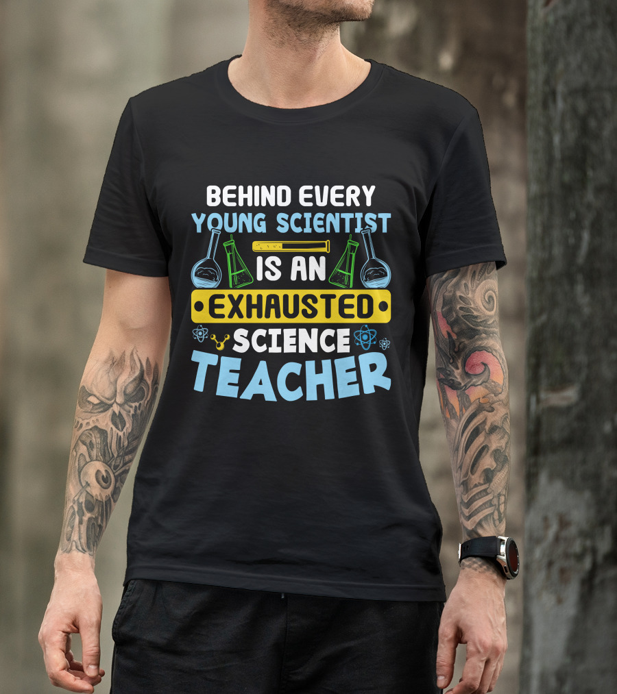 Behind Every Young Scientist Is An Exhausted Science Teacher Beakers Molecules T-Shirt