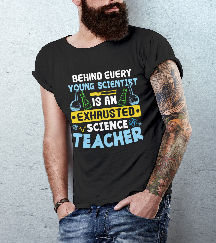 Behind Every Young Scientist Is An Exhausted Science Teacher Beakers Molecules T-Shirt