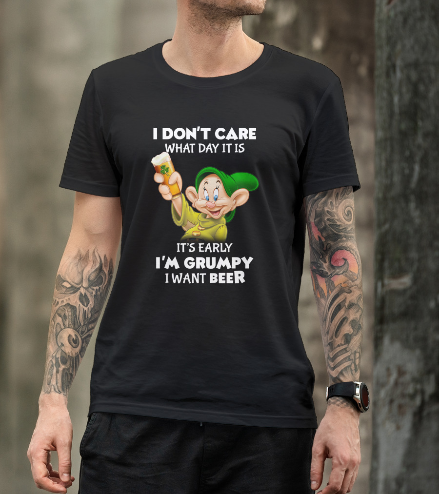 I Don't Care What Day It Is It's Early I'm Grumpy I Want Beer Dopey T-Shirt