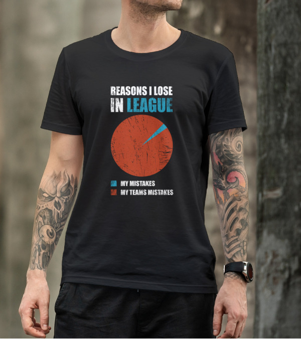 Reasons I Lose In League My Mistakes My Teams Mistakes T-Shirt