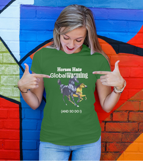 Horses Hate Global Warming And So Do I T-Shirt