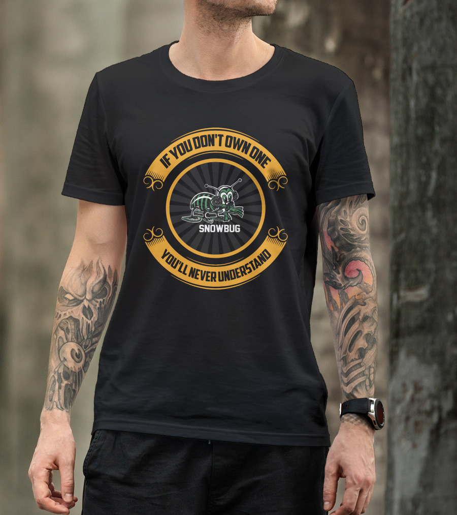 If You Don't Own One Snowbug You'll Never Understand T-Shirt