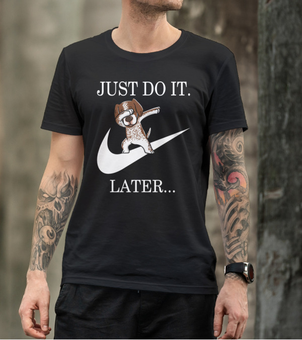JUST DO IT LATER Dabbing German Shorthaired Pointer T-Shirt