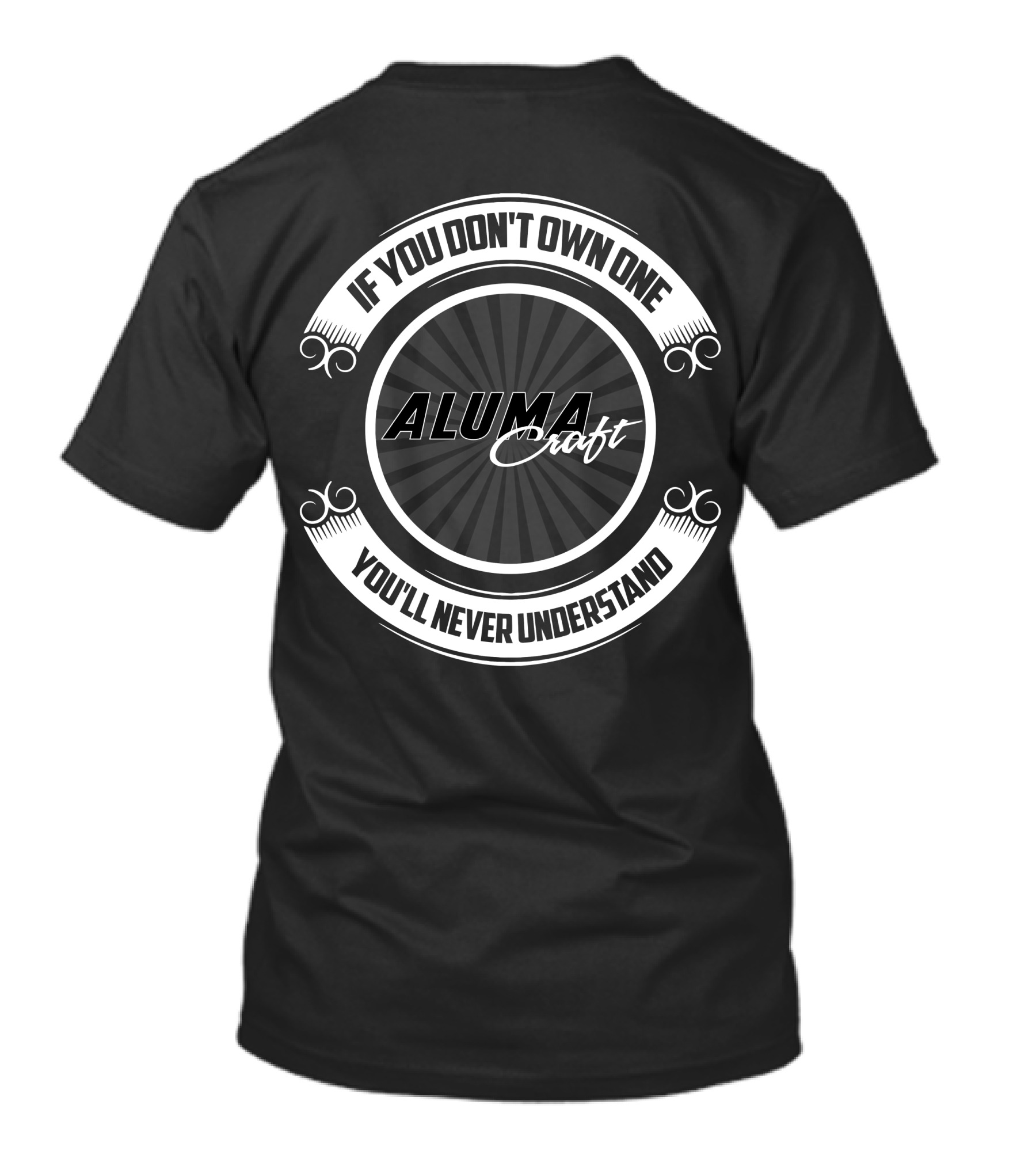 ALUMACRAFT IF YOU DON'T OWN ONE YOU'LL NEVER UNDERSTAND T-Shirt