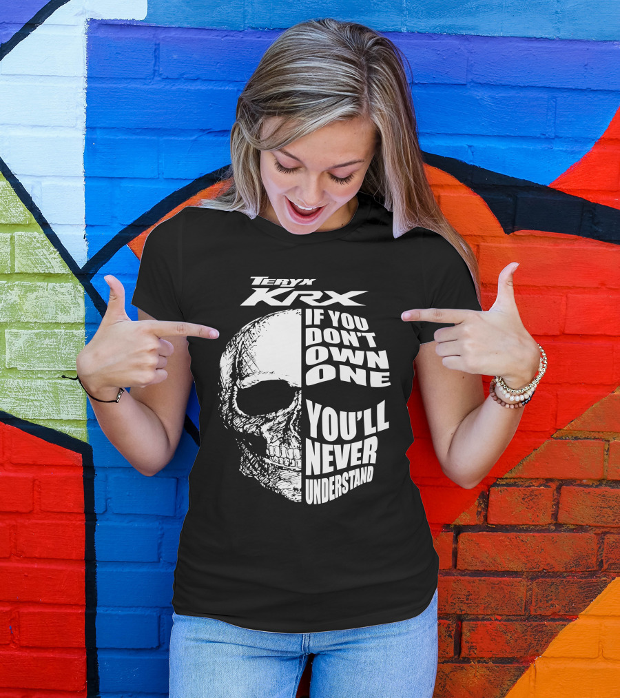Teryx Krx If You Don't Own One You'll Never Understand T-Shirt