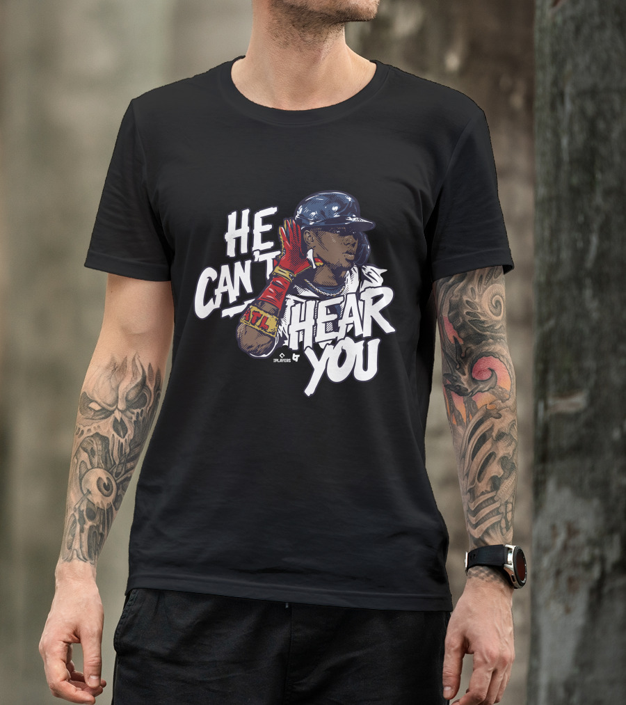 He Can't Hear You Ronald Acuña Jr ATL MLB Players T-Shirt