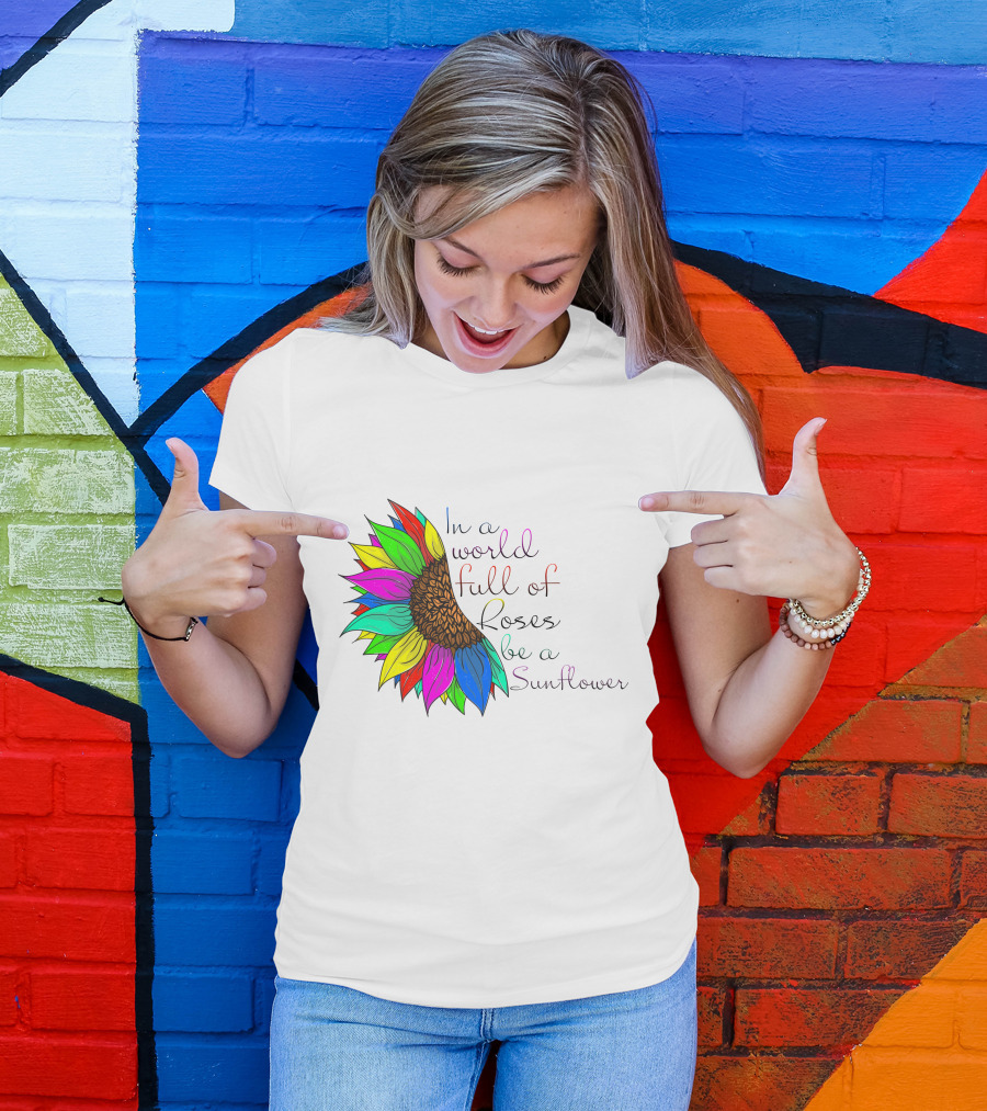 In A World Full Of Roses Be A Sunflower Vibrant Colorful Blooms T-Shirt