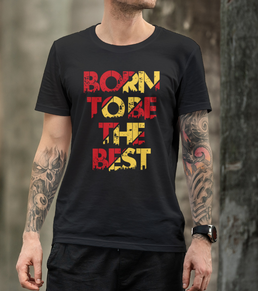BORN TO BE THE BEST T-Shirt
