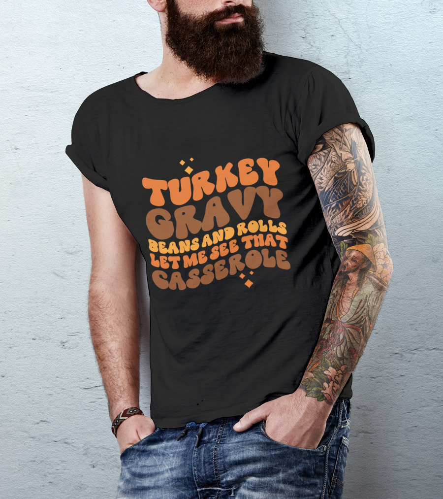 Turkey Gravy Beans And Rolls Let Me See That Casserole T-Shirt